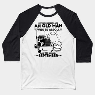 Never Underestimate An Old Man Who Is Also A Trucker And Was Born In September Baseball T-Shirt